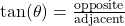 \tan(\theta) = \frac{\text{opposite}}{\text{adjacent}}