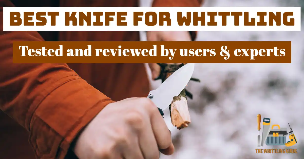 Best Knife for Whittling Tested and Reviewed by Users & Experts