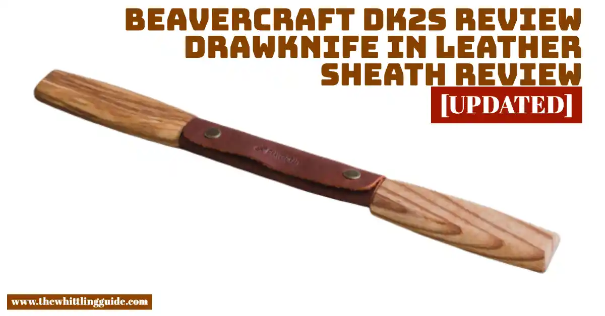 Beavercraft DK2S Review Drawknife in Leather Sheath Review [UPDATED]