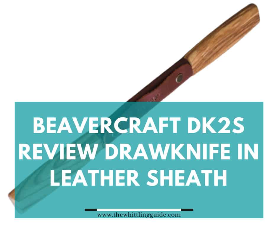Beavercraft DK2S Review Drawknife in Leather Sheath Review [UPDATED]