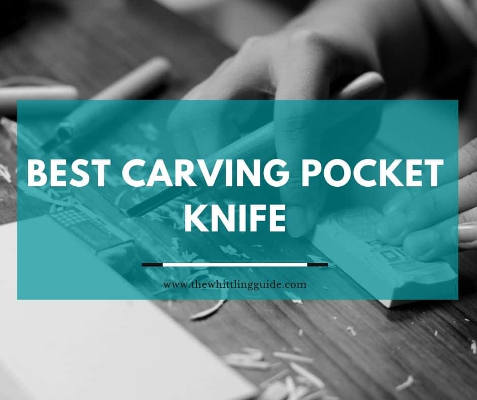 Best Carving Pocket Knife | 5 Must Have Blades [UPDATED]