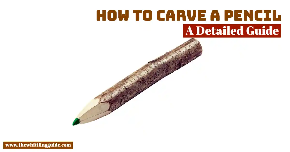 How to Carve a Pencil | A Detailed Guide