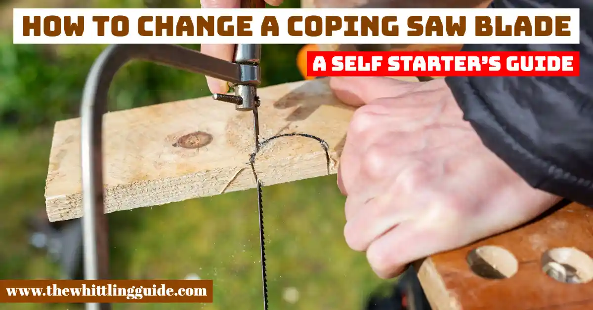 How to Change A Coping Saw Blade | A Self Starter’s Guide