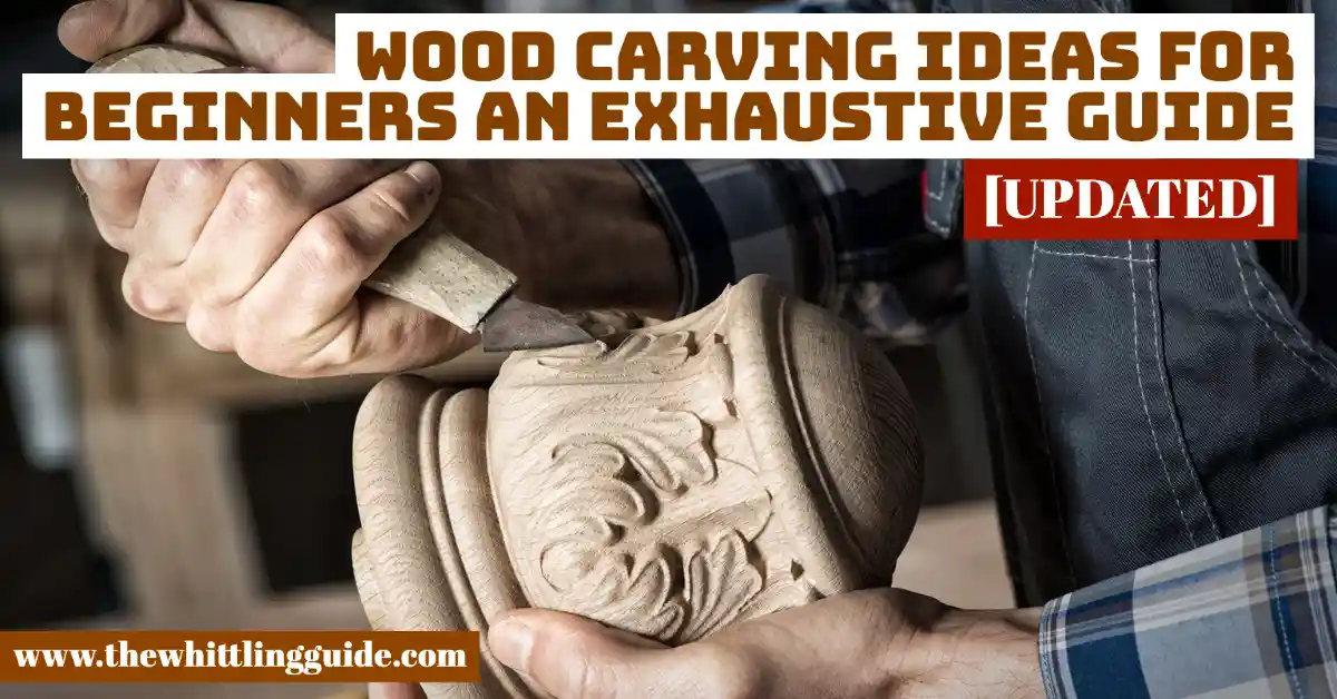 Wood Carving Ideas for Beginners An Exhaustive Guide