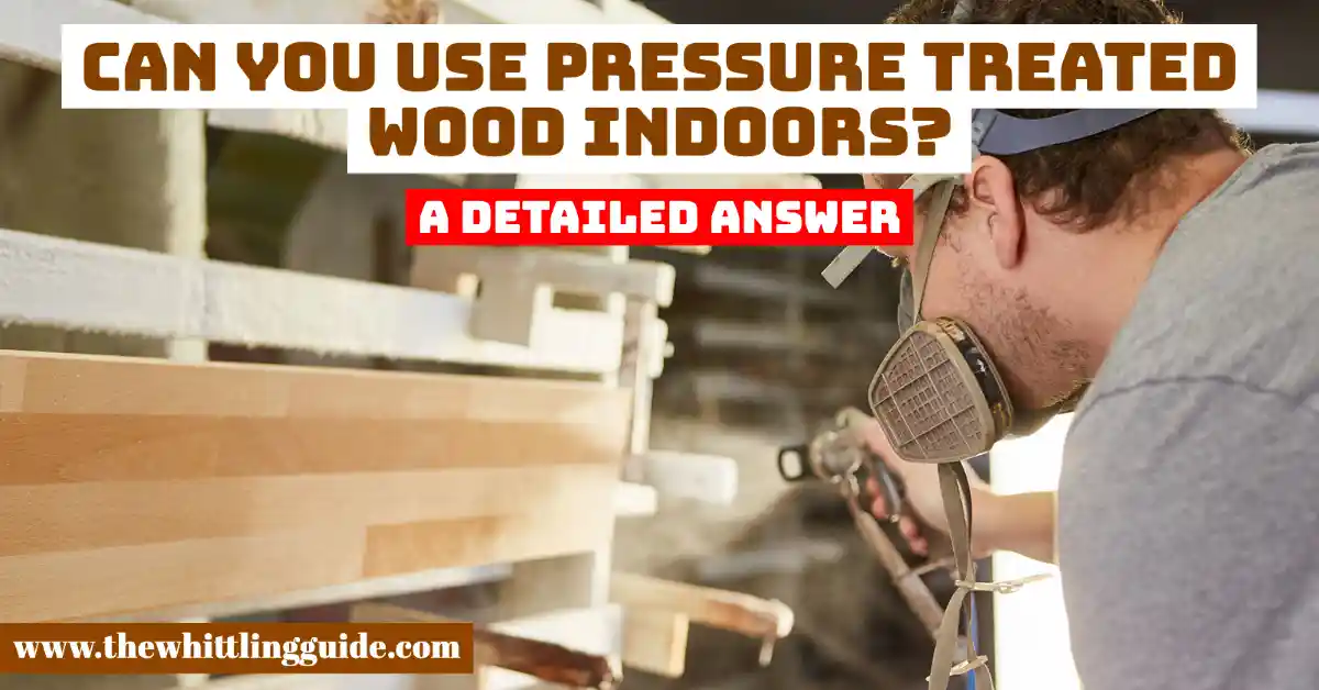 Can You Use Pressure Treated Wood Indoors? A Detailed Answer