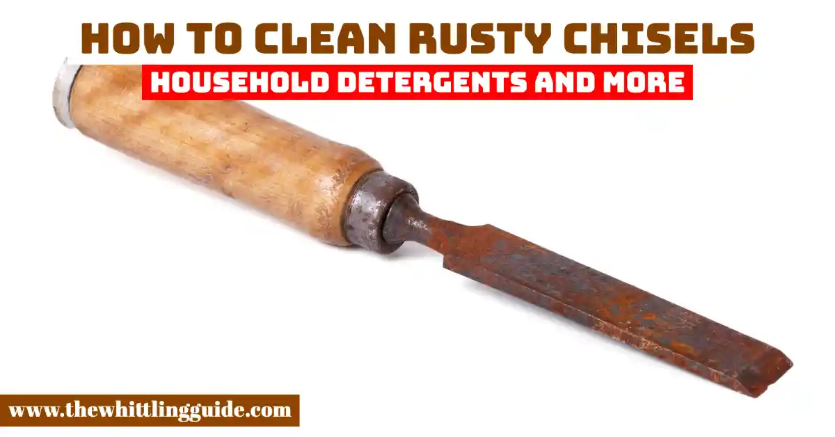 How to Clean Rusty Chisels | Household Detergents and More