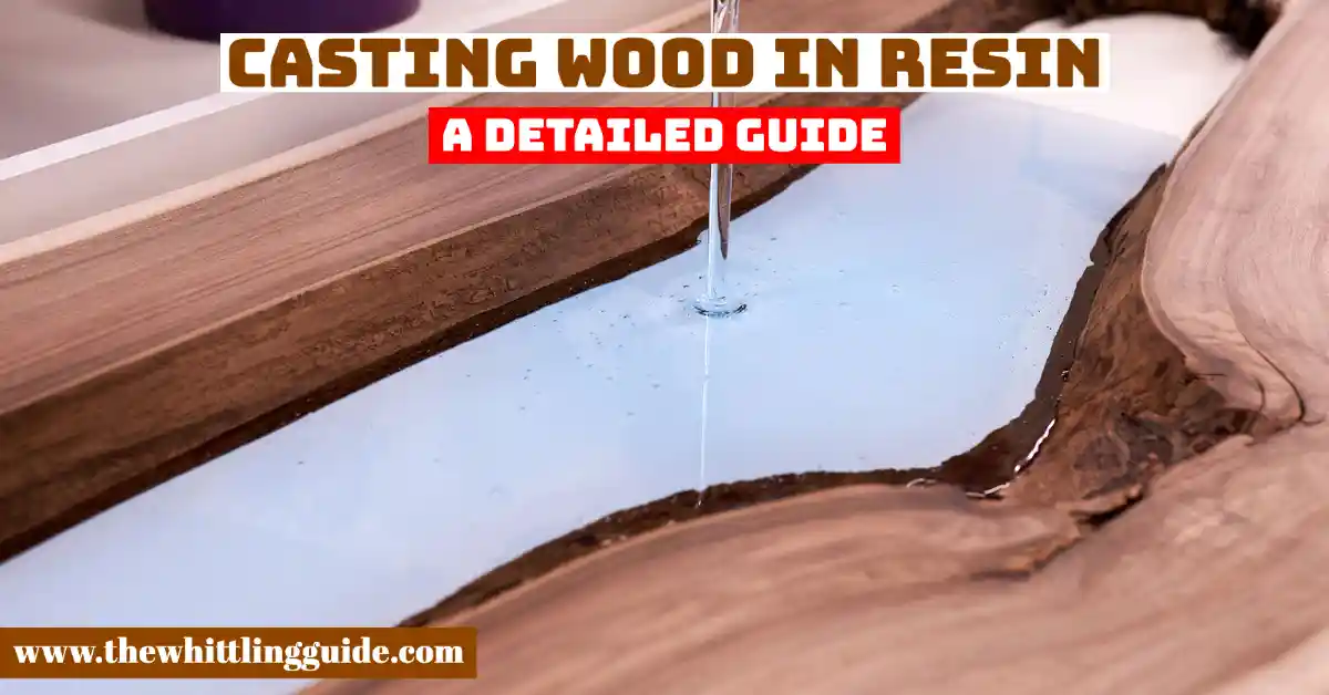 Casting Wood in Resin | A Detailed Guide