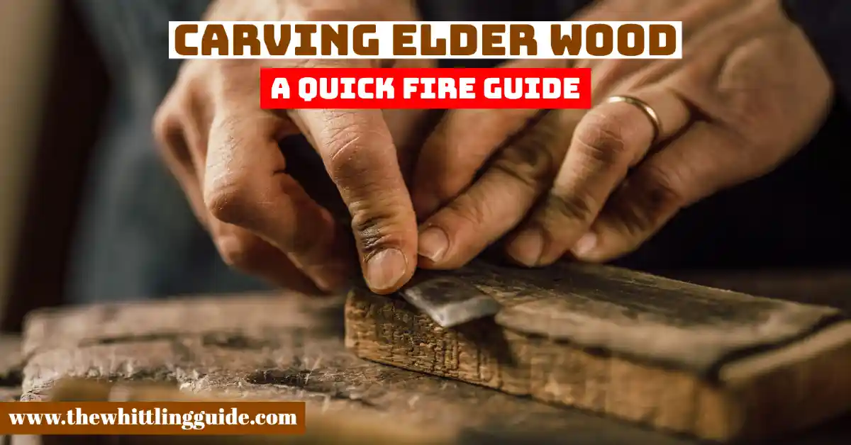 Carving Elder Wood | A Quick Fire Guide